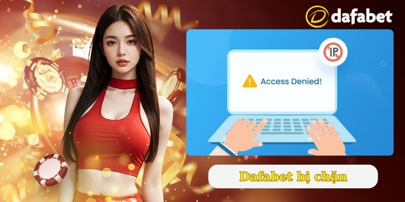 Dafabet bị chặn cách vào không bị khóa